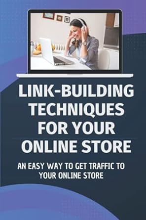 link building techniques for your online store an easy way to get traffic to your online store 1st edition