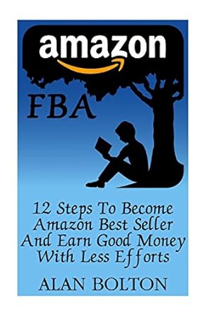 amazon fba 12 steps to become amazon best seller and earn good money with less efforts 1st edition alan