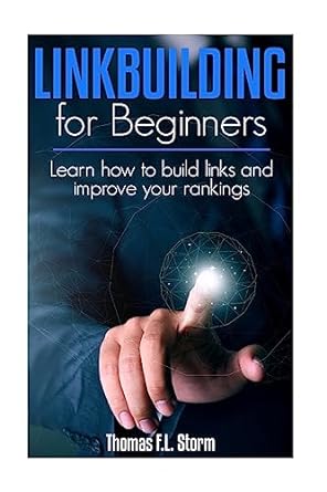 link building for beginners learn how to build links and improve your rankings 1st edition thomas storm