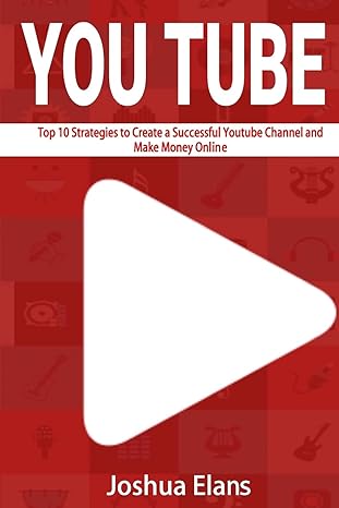 youtube top 10 strategies to create a successful youtube channel and make money online 1st edition joshua
