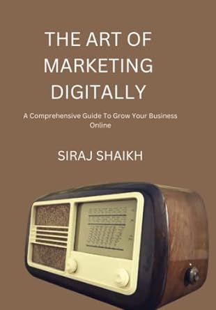 the art of marketing digitally a comprehensive guide to grow your business online 1st edition siraj shaikh