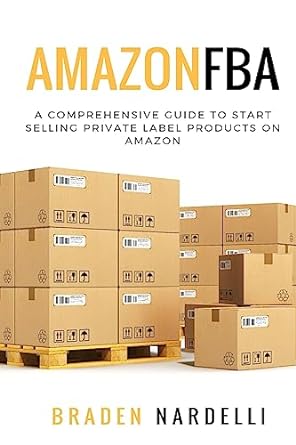 amazon fba a comprehensive guide to start selling private label products on amazon 1st edition braden