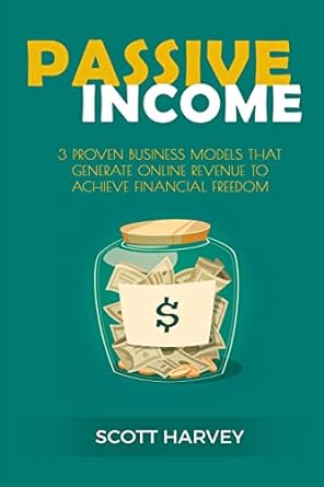 passive income 3 proven business models that generate online revenue to achieve financial freedom 1st edition