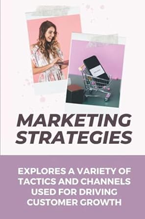 marketing strategies explores a variety of tactics and channels used for driving customer growth 1st edition