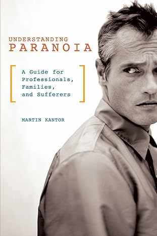 understanding paranoia a guide for professionals families and sufferers 1st edition martin kantor 0313363196,