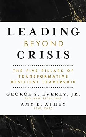leading beyond crisis the five pillars of transformative resilient leadership 1st edition dr george s everly