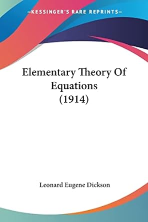 elementary theory of equations 1st edition leonard eugene dickson 143683208x, 978-1436832083