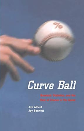 curve ball baseball statistics and the role of chance in the game 1st edition jim albert ,jay bennett