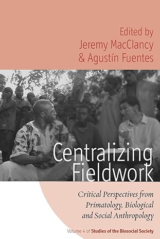 centralizing fieldwork critical perspectives from primatology biological and social anthropology 1st edition