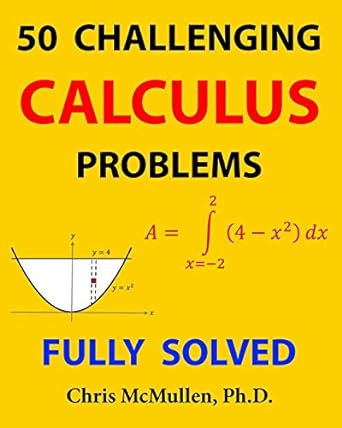 50 challenging calculus problems fully solved 1st edition chris mcmullen 1941691269, 978-1941691267