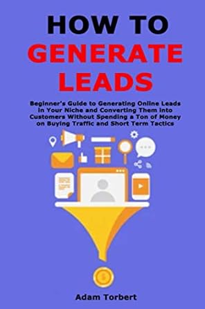 how to generate leads beginners guide to generating online leads in your niche and converting them into