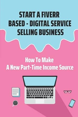 start a fiverr based digital service selling business how to make a new part time income source 1st edition