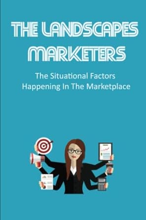 the landscapes marketers the situational factors happening in the marketplace 1st edition elenore poormon