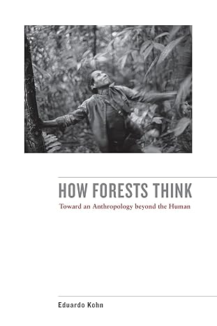 how forests think toward an anthropology beyond the human 1st edition eduardo kohn 0520276116, 978-0520276116