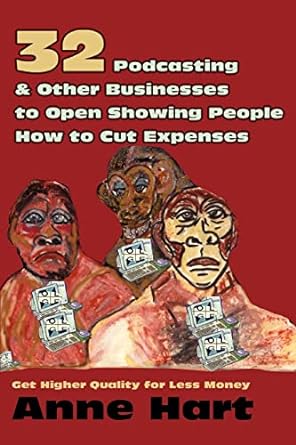 32 podcasting and other businesses to open showing people how to cut expenses 1st edition anne hart 0595360831