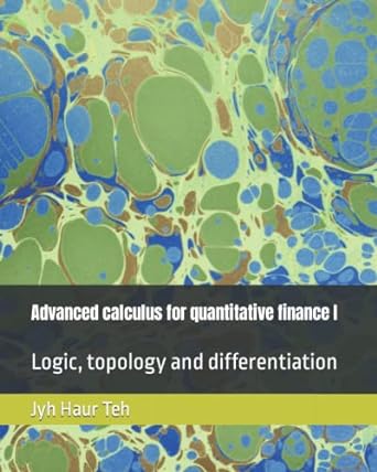 advanced calculus for quantitative finance i logic topology and differentiation 1st edition jyh haur teh