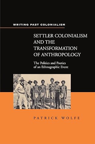settler colonialism and the transformation of anthropology the politics and poetics of an ethnograph event