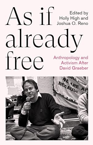 as if already free anthropology and activism after david graeber 1st edition holly high, joshua o. reno