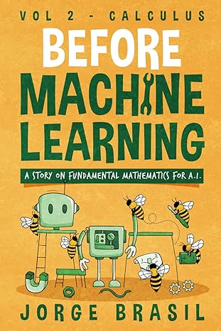 before machine learning volume 2 calculus for a i the fundamental mathematics for data science and artificial