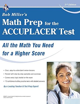 math prep for the accuplacer test all the math you need for a higher score 2nd edition mr bob miller m s