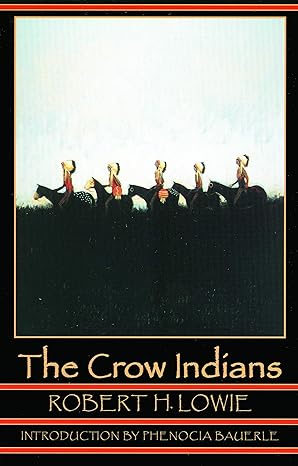 the crow indians 2nd edition robert h. lowie ,phenocia bauerle 0803280270, 978-0803280274