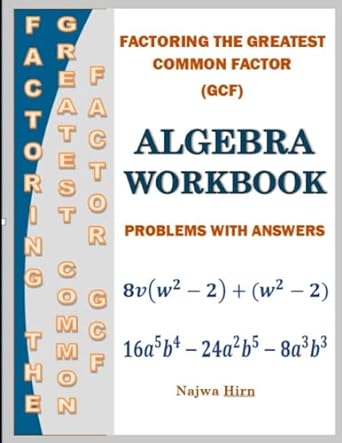 factoring the greatest common factor algebra workbook problems with answers 1st edition najwa hirn