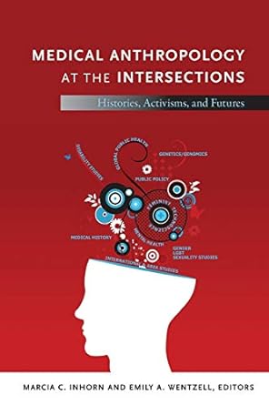 medical anthropology at the intersections histories activisms and futures 1st edition marcia c. inhorn ,emily