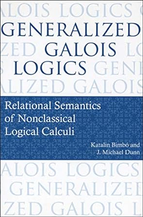 generalized galois logics relational semantics of nonclassical logical calculi 1st edition katalin bimb ,j