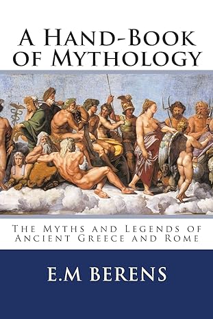 a hand book of mythology the myths and legends of ancient greece and rome  e.m berens 149758275x,