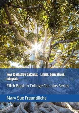how to destroy calculus limits derivatives integrals fifth book in college calculus series 1st edition mary