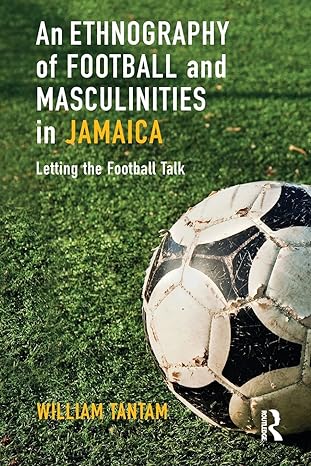 an ethnography of football and masculinities in jamaica 1st edition william tantam 978-0367784843