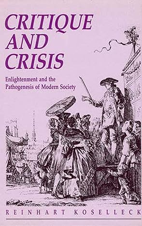 critique and crises enlightenment and the pathogenesis of modern society 1st edition reinhart koselleck