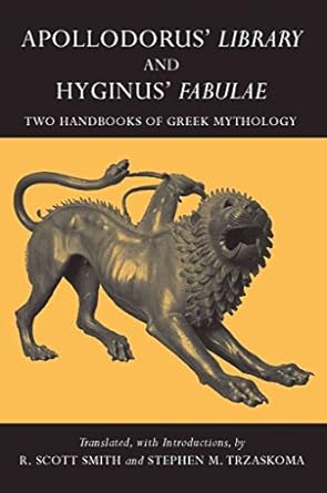 apollodorus library and hyginus fabulae two handbooks of greek mythology  apollodorus, hyginus, r. scott