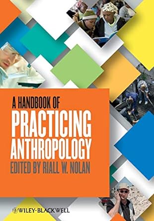a handbook of practicing anthropology 1st edition riall w. nolan 0470674598, 978-0470674598