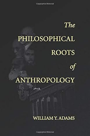 the philosophical roots of anthropology 73rd edition william adams 1575861283, 978-1575861289