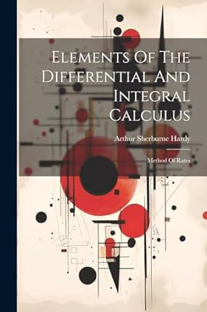 elements of the differential and integral calculus method of rates 1st edition arthur sherburne hardy