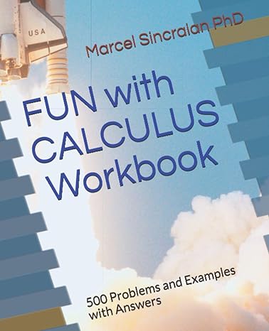 fun with calculus workbook 500 problems and examples with answers 1st edition marcel sincraian 1777502225,