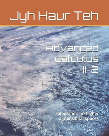 advanced calculus ii-2 integration on higher dimensional spaces 1st edition jyh haur teh 979-8436713144