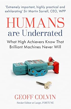 humans are underrated what high achievers know that brilliant machines never will 1st edition geoff colvin