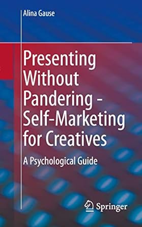 presenting without pandering self marketing for creatives a psychological guide 1st edition alina gause