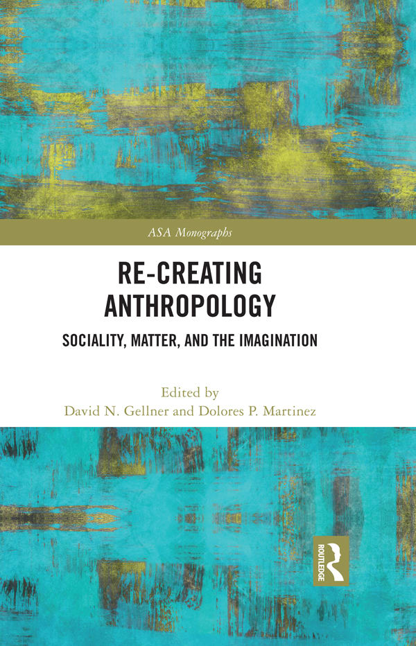 re creating anthropology sociality matter and the imagination 1st edition david n gellner, dolores p martinez