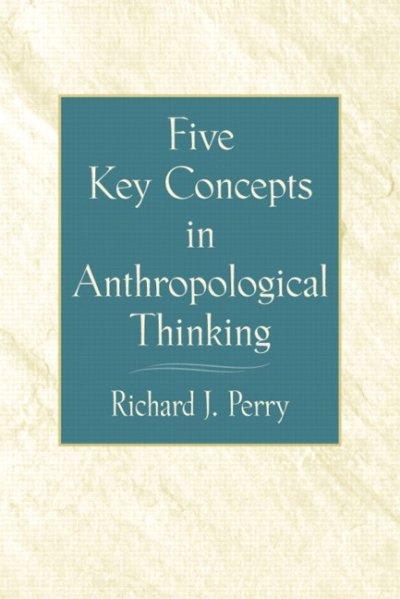 five key concepts in anthropological thinking 1st edition richard j perry, richard j perry phd 0130971405,