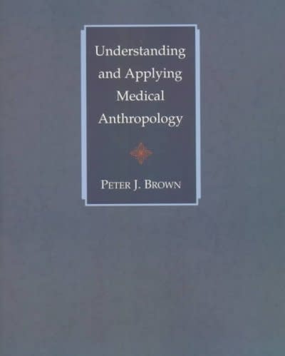 understanding and applying medical anthropology 1st edition peter j brown 1559347236, 9781559347235