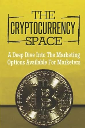 the cryptocurrency space a deep dive into the marketing options available for marketers 1st edition mac