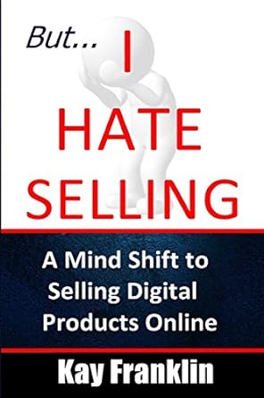 but i hate selling a mind shift to selling digital products online 1st edition kay franklin 1517378699,