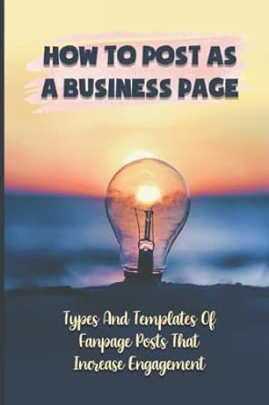 how to post as a business page types and templates of fanpage posts that increase engagement 1st edition