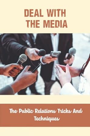 deal with the media the public relations tricks and techniques 1st edition carly litterer 979-8356599217