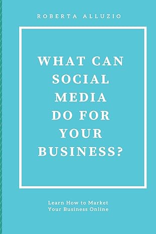 what can social media do for your business learn how to market your business online 1st edition roberta