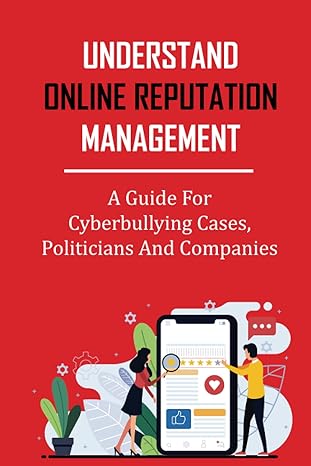 understand online reputation management a guide for cyberbullying cases politicians and companies 1st edition