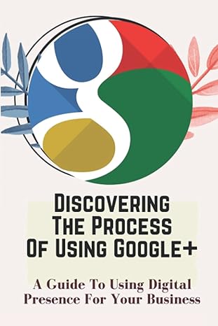 discovering the process of using google+ a guide to using digital presence for your business 1st edition